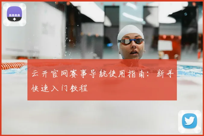 云开官网赛事导航使用指南：新手快速入门教程