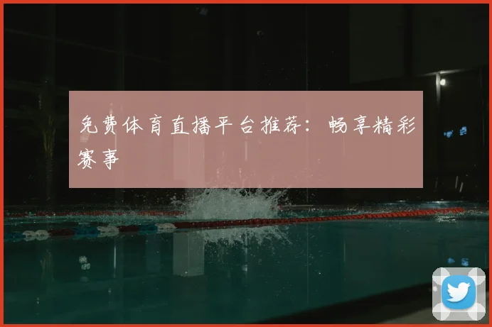 免费体育直播平台推荐：畅享精彩赛事
