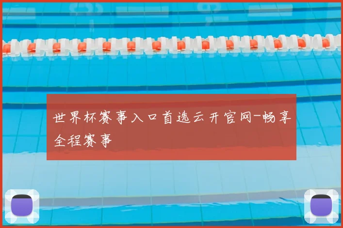 世界杯赛事入口首选云开官网-畅享全程赛事